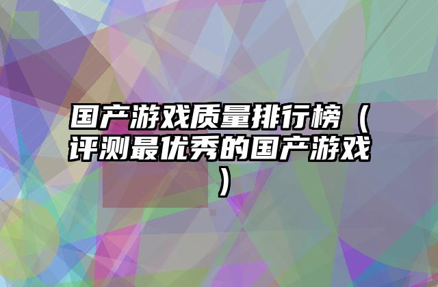 国产游戏质量排行榜（评测最优秀的国产游戏）