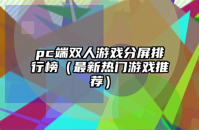 pc端双人游戏分屏排行榜（最新热门游戏推荐）