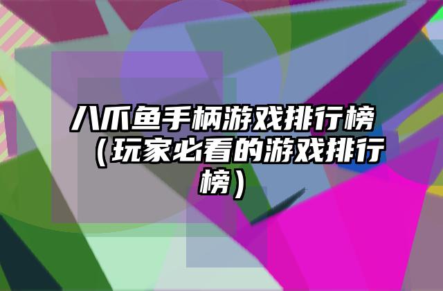八爪鱼手柄游戏排行榜（玩家必看的游戏排行榜）