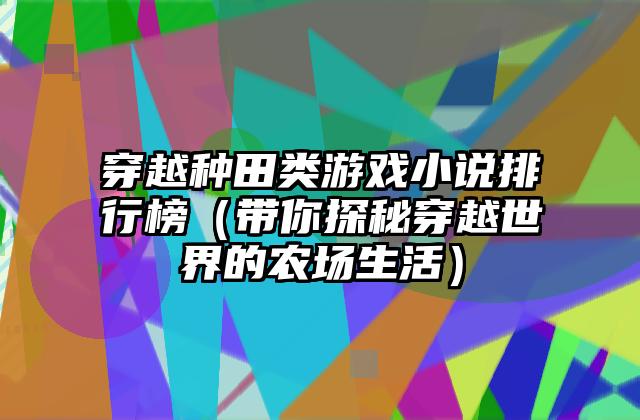 穿越种田类游戏小说排行榜（带你探秘穿越世界的农场生活）