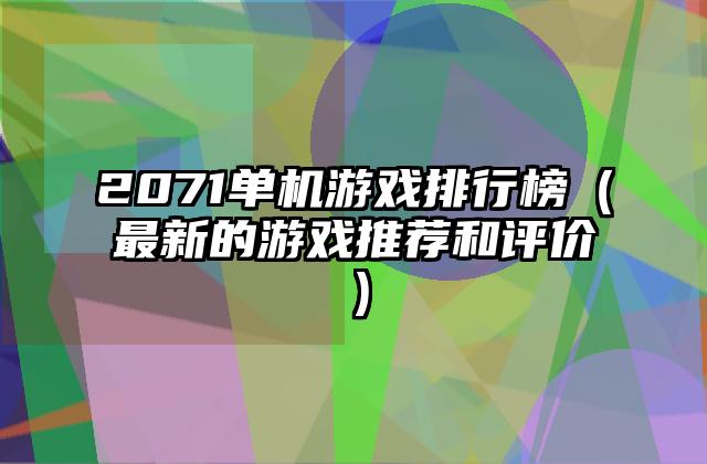 2071单机游戏排行榜（最新的游戏推荐和评价）