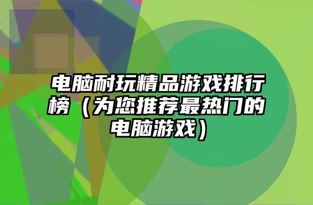 电脑耐玩精品游戏排行榜（为您推荐最热门的电脑游戏）