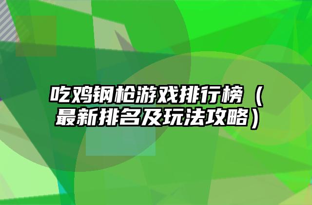 吃鸡钢枪游戏排行榜（最新排名及玩法攻略）