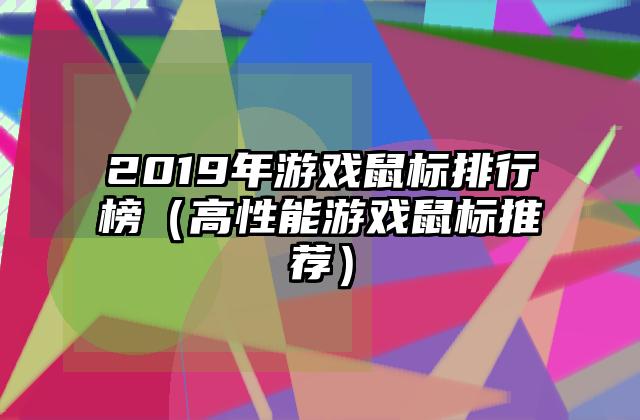 2019年游戏鼠标排行榜（高性能游戏鼠标推荐）
