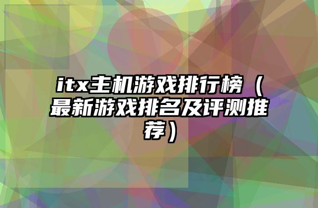 itx主机游戏排行榜（最新游戏排名及评测推荐）