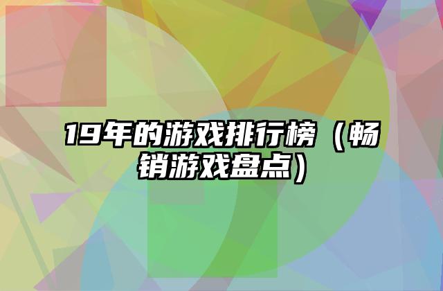 19年的游戏排行榜（畅销游戏盘点）
