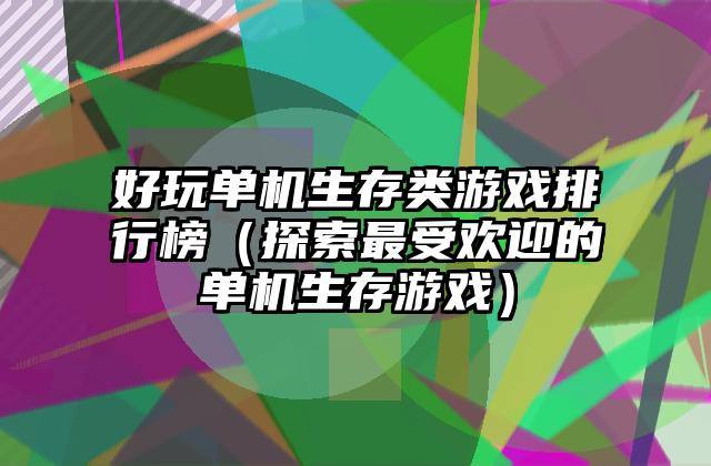 好玩单机生存类游戏排行榜（探索最受欢迎的单机生存游戏）