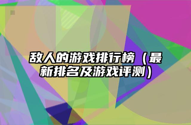 敌人的游戏排行榜（最新排名及游戏评测）