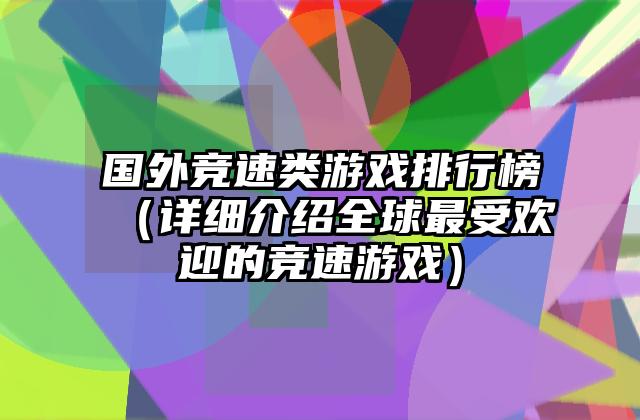 国外竞速类游戏排行榜（详细介绍全球最受欢迎的竞速游戏）