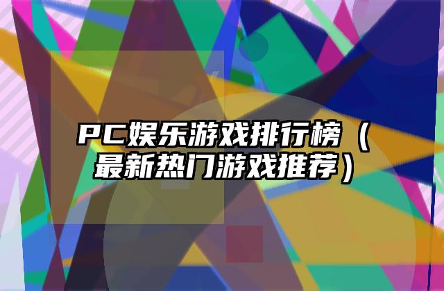 PC娱乐游戏排行榜（最新热门游戏推荐）