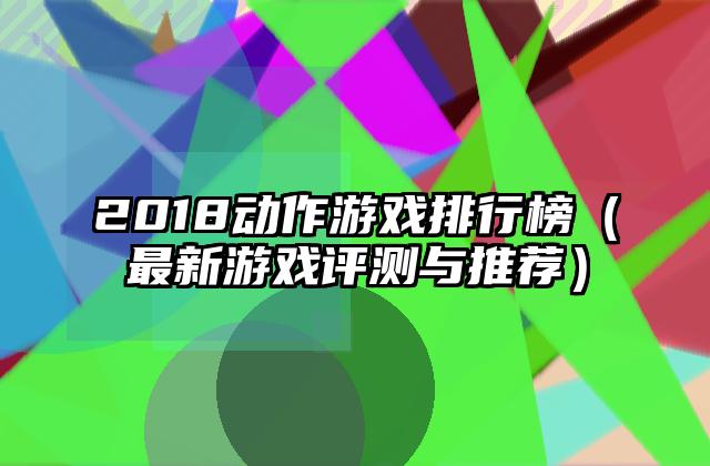 2018动作游戏排行榜（最新游戏评测与推荐）