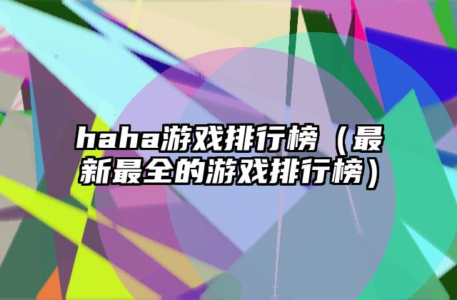 haha游戏排行榜（最新最全的游戏排行榜）