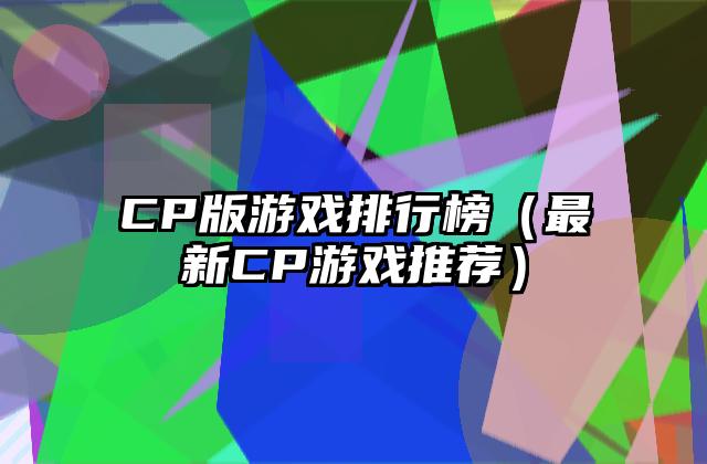CP版游戏排行榜（最新CP游戏推荐）
