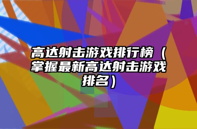 高达射击游戏排行榜（掌握最新高达射击游戏排名）