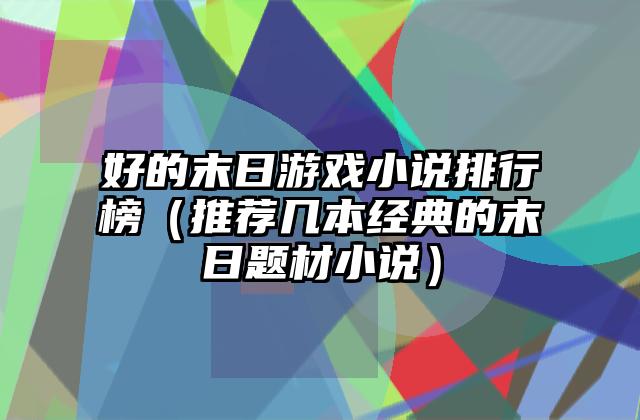 好的末日游戏小说排行榜（推荐几本经典的末日题材小说）