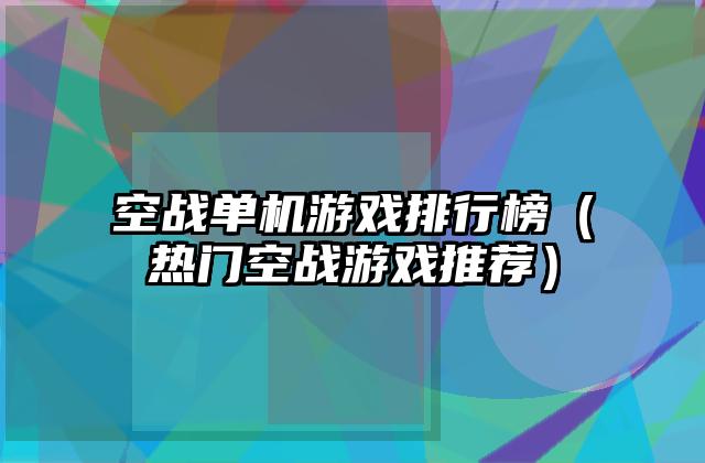 空战单机游戏排行榜（热门空战游戏推荐）