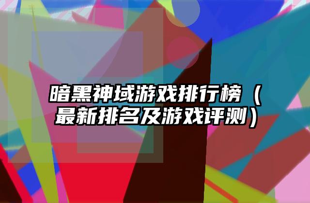 暗黑神域游戏排行榜（最新排名及游戏评测）