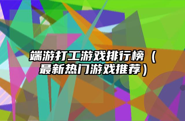 端游打工游戏排行榜（最新热门游戏推荐）