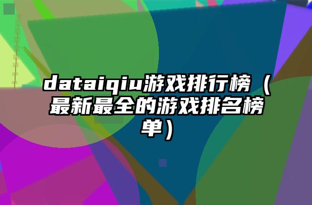 dataiqiu游戏排行榜（最新最全的游戏排名榜单）