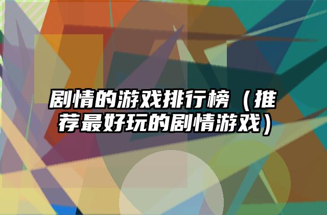 剧情的游戏排行榜（推荐最好玩的剧情游戏）