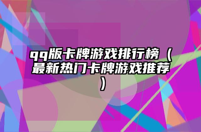 qq版卡牌游戏排行榜（最新热门卡牌游戏推荐）