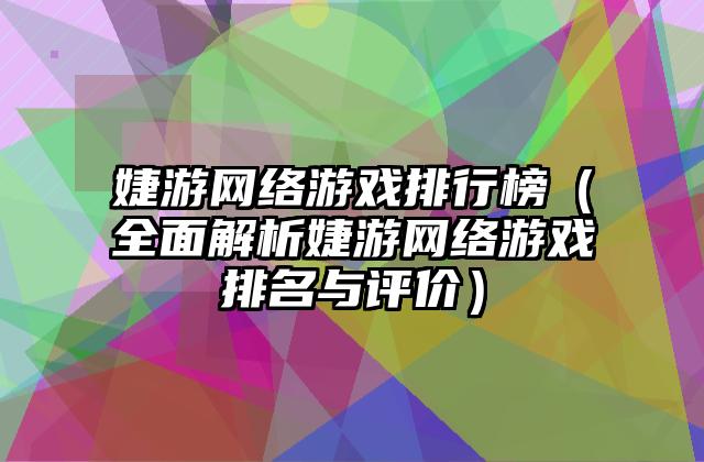 婕游网络游戏排行榜（全面解析婕游网络游戏排名与评价）