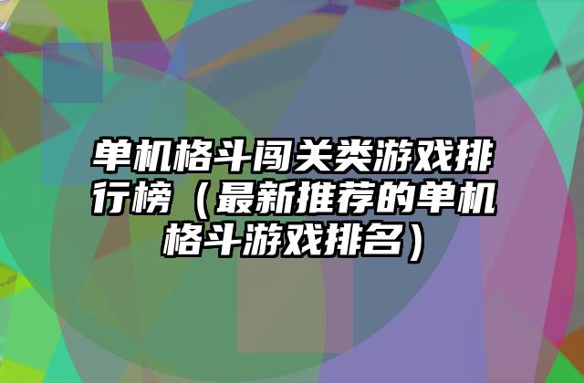 单机格斗闯关类游戏排行榜（最新推荐的单机格斗游戏排名）