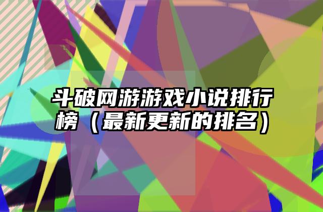 斗破网游游戏小说排行榜（最新更新的排名）