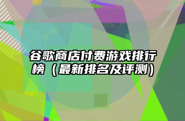谷歌商店付费游戏排行榜（最新排名及评测）