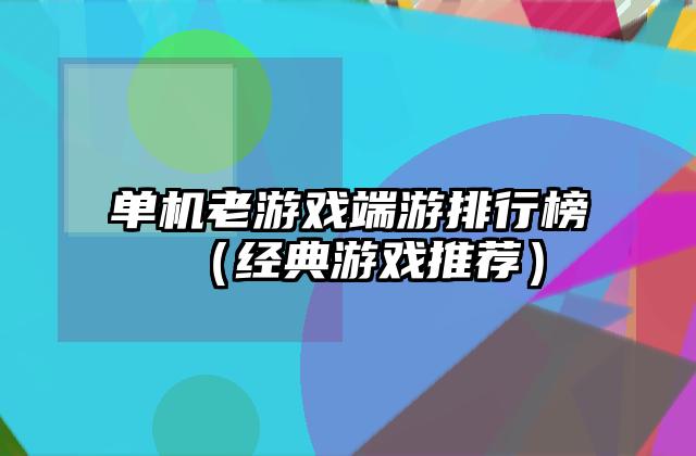 单机老游戏端游排行榜（经典游戏推荐）
