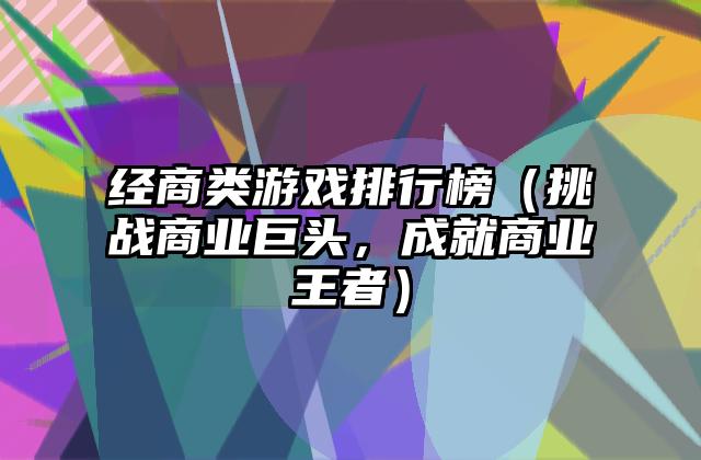 经商类游戏排行榜（挑战商业巨头，成就商业王者）