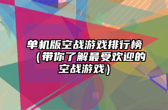 单机版空战游戏排行榜（带你了解最受欢迎的空战游戏）