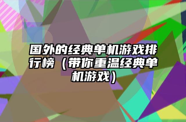 国外的经典单机游戏排行榜（带你重温经典单机游戏）