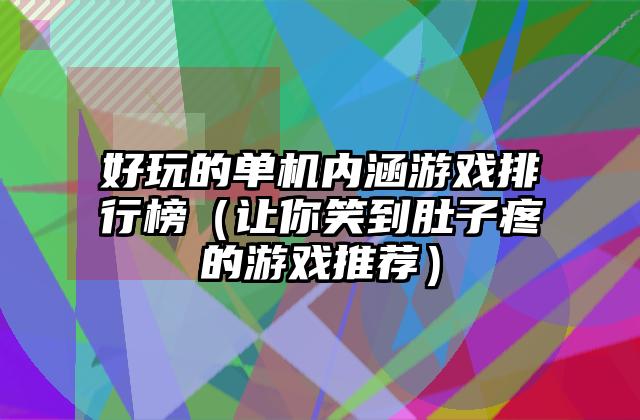 好玩的单机内涵游戏排行榜（让你笑到肚子疼的游戏推荐）