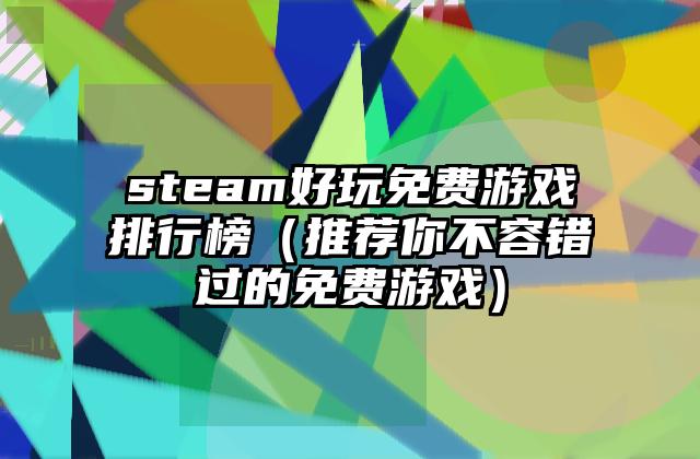 steam好玩免费游戏排行榜（推荐你不容错过的免费游戏）