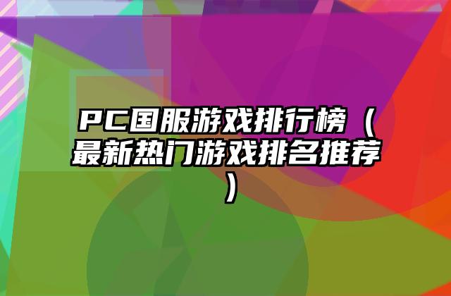 PC国服游戏排行榜（最新热门游戏排名推荐）