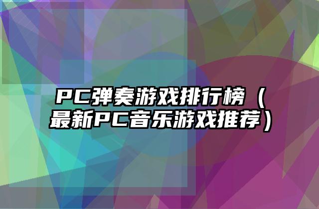 PC弹奏游戏排行榜（最新PC音乐游戏推荐）