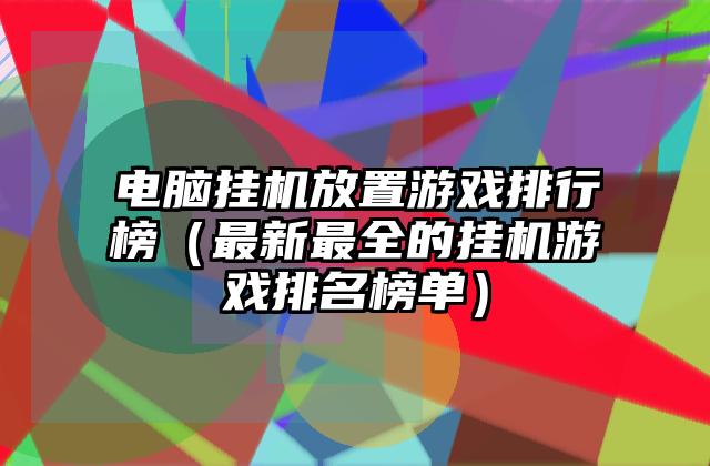 电脑挂机放置游戏排行榜（最新最全的挂机游戏排名榜单）