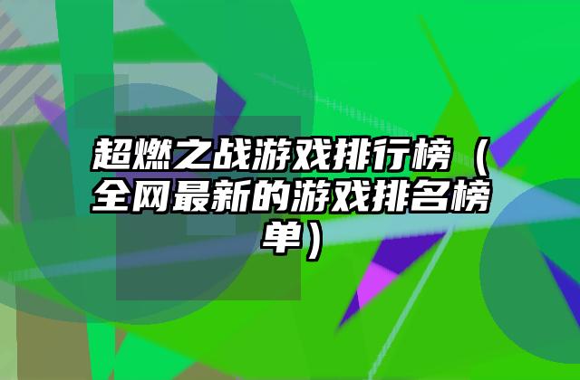 超燃之战游戏排行榜（全网最新的游戏排名榜单）