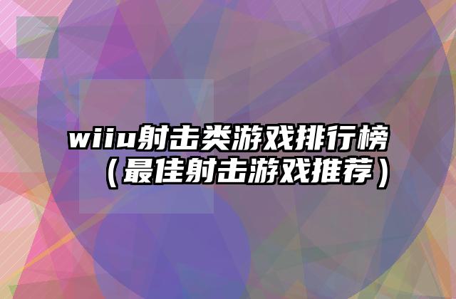 wiiu射击类游戏排行榜（最佳射击游戏推荐）