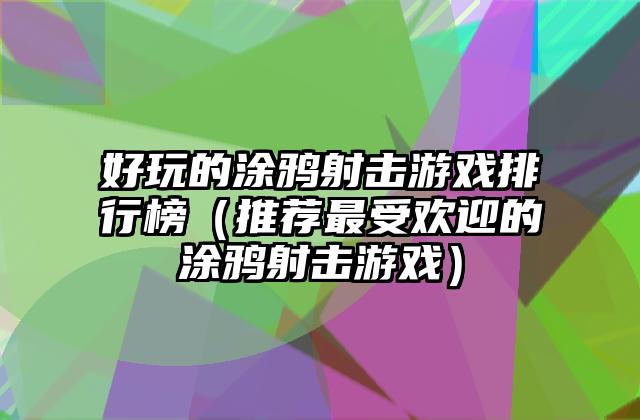 好玩的涂鸦射击游戏排行榜（推荐最受欢迎的涂鸦射击游戏）