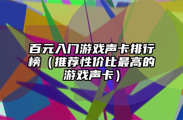 百元入门游戏声卡排行榜（推荐性价比最高的游戏声卡）