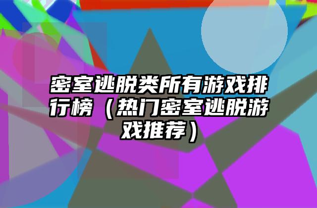 密室逃脱类所有游戏排行榜（热门密室逃脱游戏推荐）