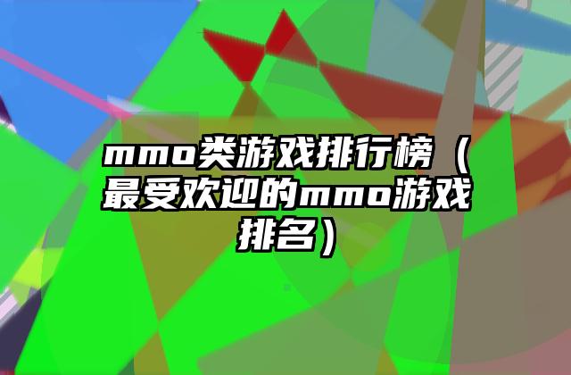 mmo类游戏排行榜（最受欢迎的mmo游戏排名）