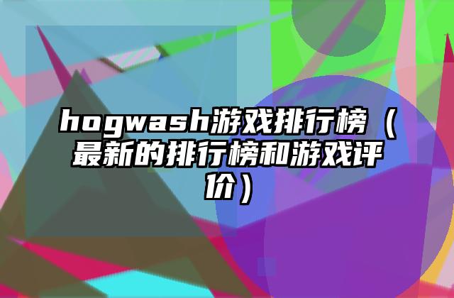 hogwash游戏排行榜（最新的排行榜和游戏评价）