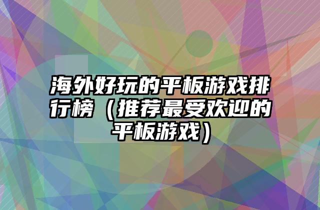 海外好玩的平板游戏排行榜（推荐最受欢迎的平板游戏）