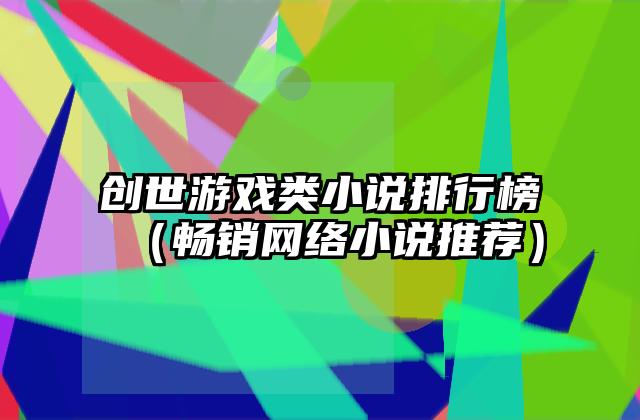 创世游戏类小说排行榜（畅销网络小说推荐）