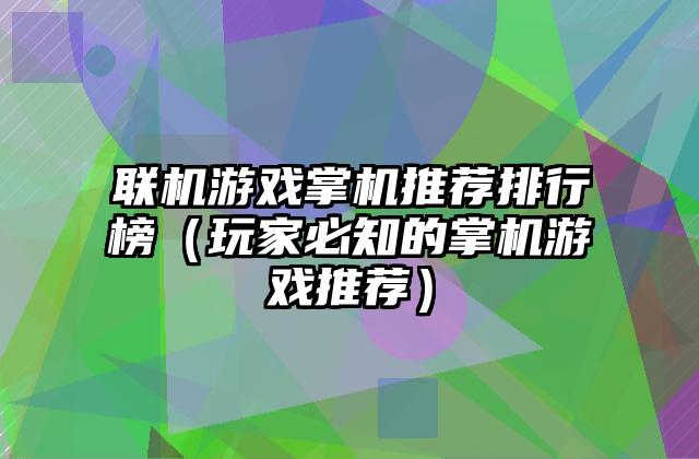 联机游戏掌机推荐排行榜（玩家必知的掌机游戏推荐）