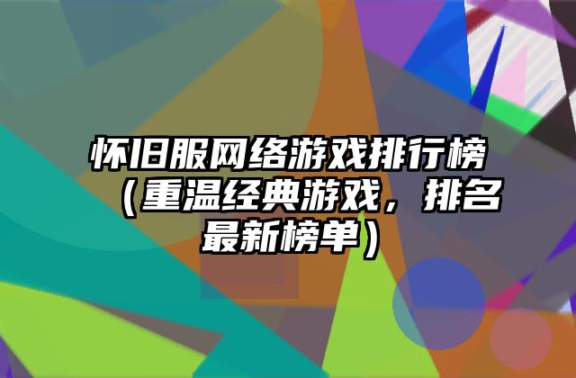 怀旧服网络游戏排行榜（重温经典游戏，排名最新榜单）