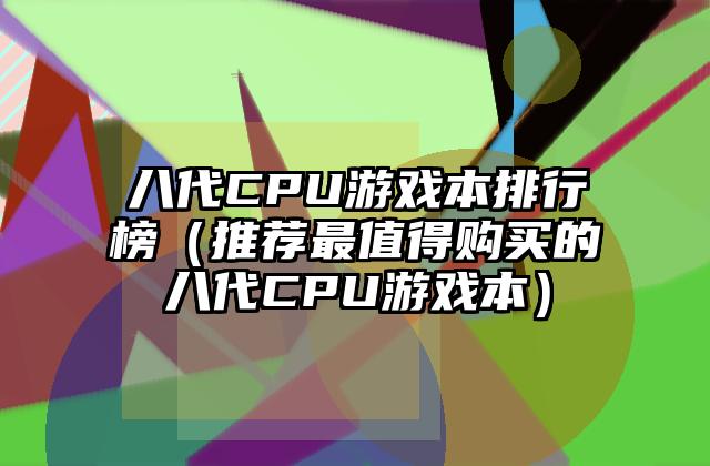 八代CPU游戏本排行榜（推荐最值得购买的八代CPU游戏本）